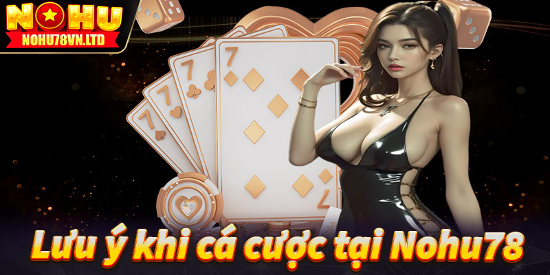 Lưu ý khi tham gia cá cược tại nohu78