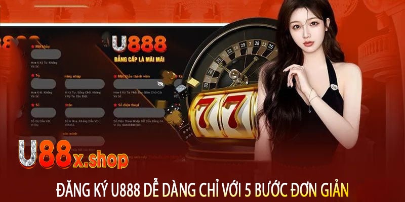 Đăng Ký U888 Dễ Dàng Chỉ Với 5 Bước Đơn Giản